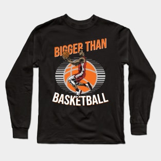 Bigger Than Basketball Long Sleeve T-Shirt